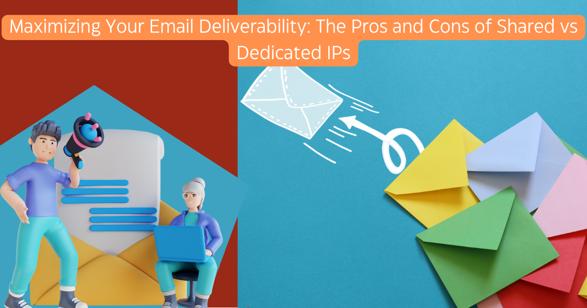 Maximizing Your Email Deliverability: The Pros and Cons of Shared vs Dedicated IPs